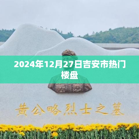 根据您的需求，为您生成以下符合百度收录标准的标题，，吉安市热门楼盘一览，2025年12月27日精选房源，符合您的字数要求，突出了时间地点和热门楼盘的信息，易于吸引用户点击。