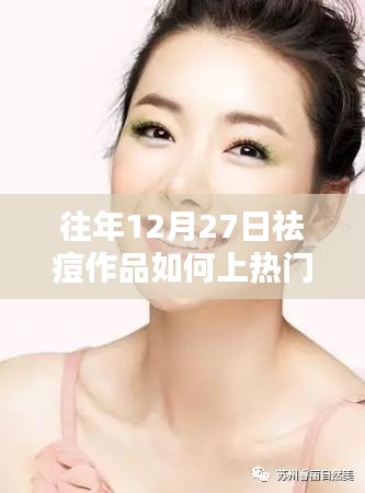 祛痘作品上热门秘诀，历年12月27日经验分享