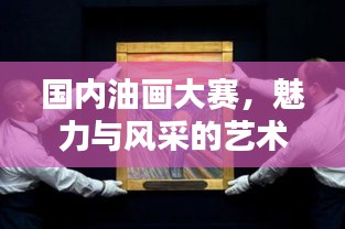 国内油画大赛，魅力与风采的艺术盛宴