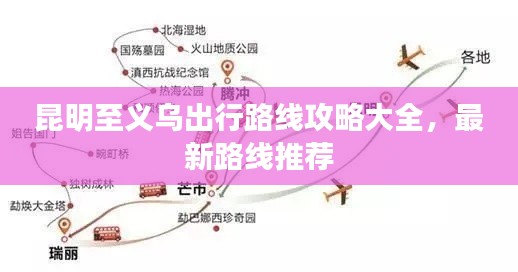 昆明至义乌出行路线攻略大全，最新路线推荐