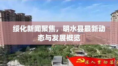 绥化新闻聚焦，明水县最新动态与发展概览