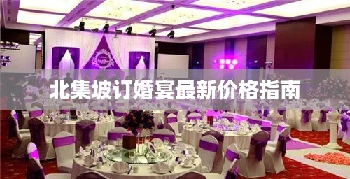 北集坡订婚宴最新价格指南