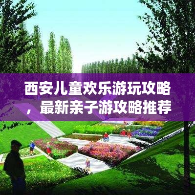 西安儿童欢乐游玩攻略，最新亲子游攻略推荐