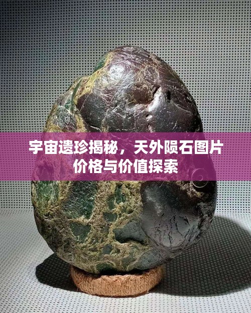 宇宙遗珍揭秘，天外陨石图片价格与价值探索