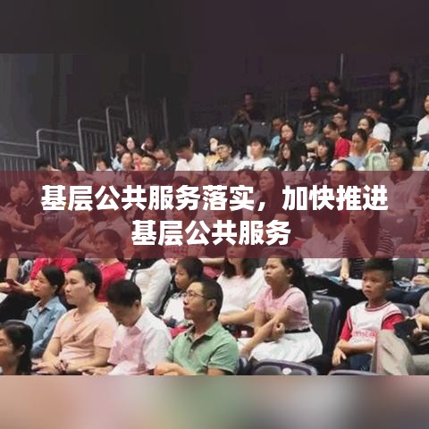 基层公共服务落实，加快推进基层公共服务 