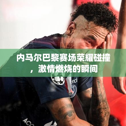 内马尔巴黎赛场荣耀碰撞，激情燃烧的瞬间