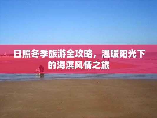 日照冬季旅游全攻略，温暖阳光下的海滨风情之旅