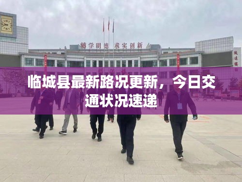 临城县最新路况更新，今日交通状况速递