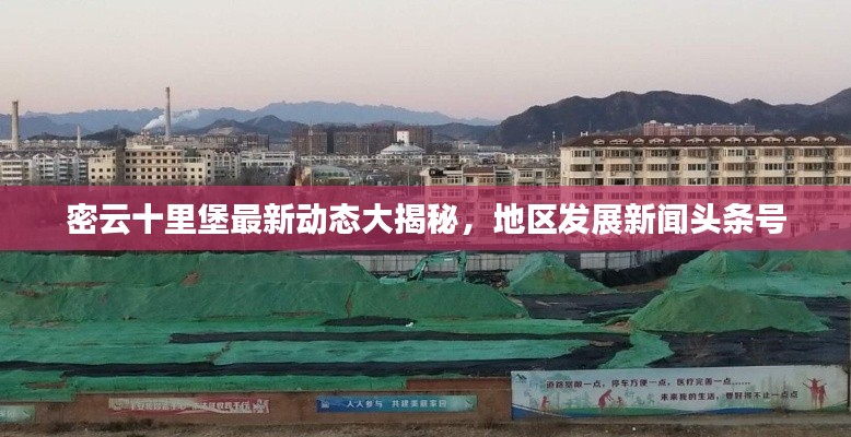 密云十里堡最新动态大揭秘，地区发展新闻头条号