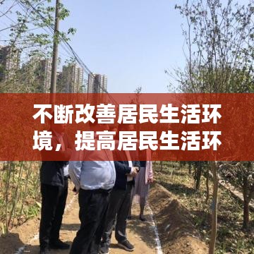 不断改善居民生活环境，提高居民生活环境 