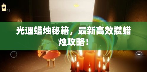 光遇蜡烛秘籍，最新高效攒蜡烛攻略！