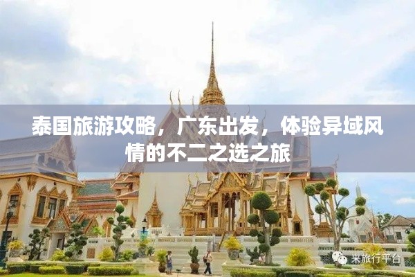 泰国旅游攻略，广东出发，体验异域风情的不二之选之旅