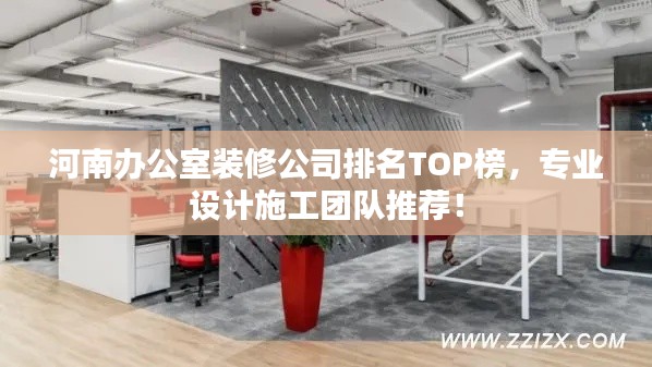 河南办公室装修公司排名TOP榜，专业设计施工团队推荐！