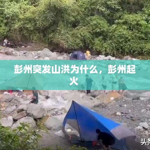彭州突发山洪为什么，彭州起火 