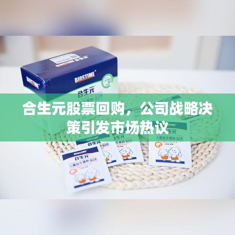 合生元股票回购，公司战略决策引发市场热议