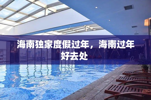 海南独家度假过年，海南过年好去处 