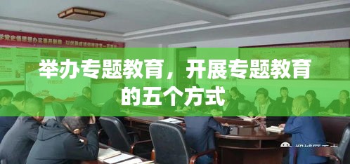 举办专题教育，开展专题教育的五个方式 