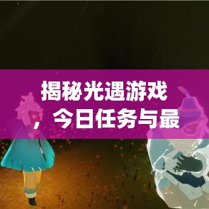 揭秘光遇游戏，今日任务与最新祖先深度探索揭秘