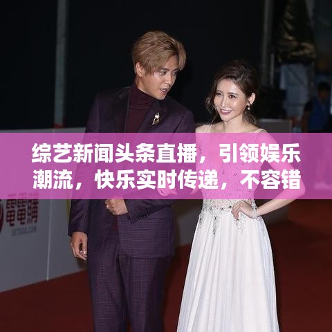 综艺新闻头条直播，引领娱乐潮流，快乐实时传递，不容错过！