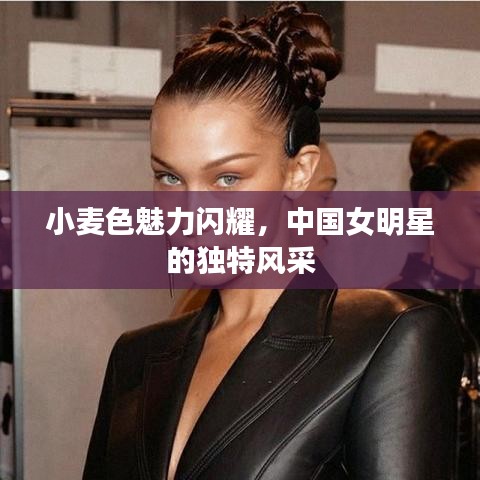 小麦色魅力闪耀，中国女明星的独特风采
