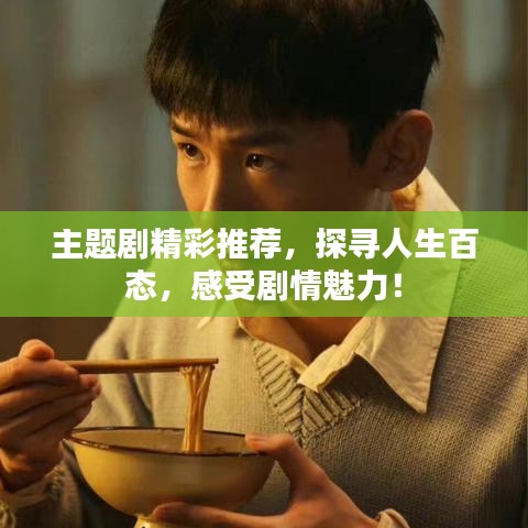主题剧精彩推荐，探寻人生百态，感受剧情魅力！