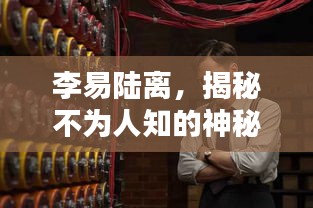 李易陆离，揭秘不为人知的神秘面纱