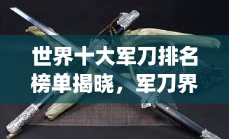 世界十大军刀排名榜单揭晓，军刀界的巅峰之作，震撼上榜！