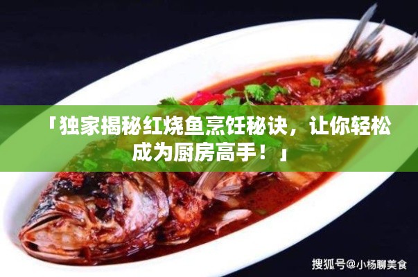 「独家揭秘红烧鱼烹饪秘诀，让你轻松成为厨房高手！」