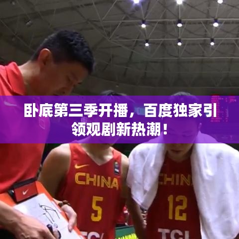 卧底第三季开播，百度独家引领观剧新热潮！