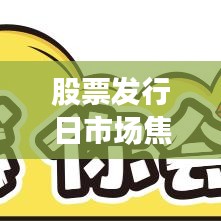 股票发行日市场焦点，新股亮相引发瞩目动态