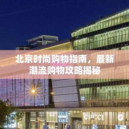 北京时尚购物指南，最新潮流购物攻略揭秘