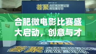 合肥微电影比赛盛大启动，创意与才华的舞台等你来挑战！