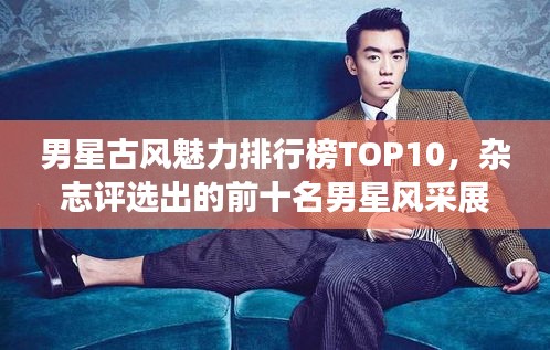 男星古风魅力排行榜TOP10，杂志评选出的前十名男星风采展现