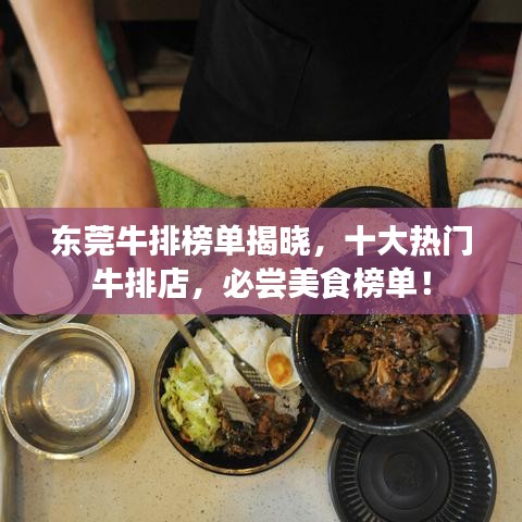 东莞牛排榜单揭晓，十大热门牛排店，必尝美食榜单！