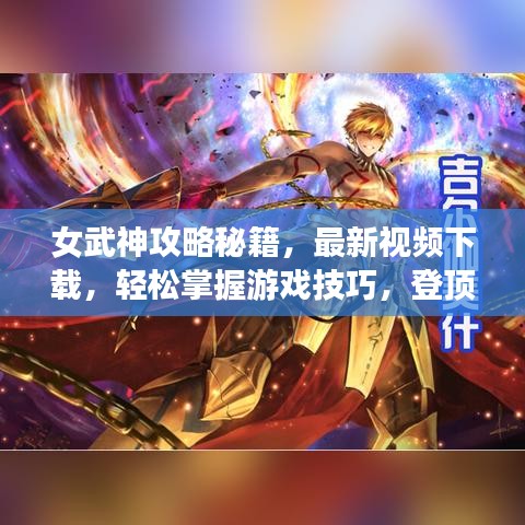 女武神攻略秘籍，最新视频下载，轻松掌握游戏技巧，登顶玩家巅峰之路