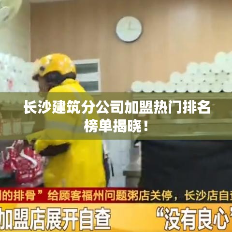 长沙建筑分公司加盟热门排名榜单揭晓！