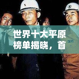 世界十大平原榜单揭晓，首屈一指，壮观平原尽收眼底