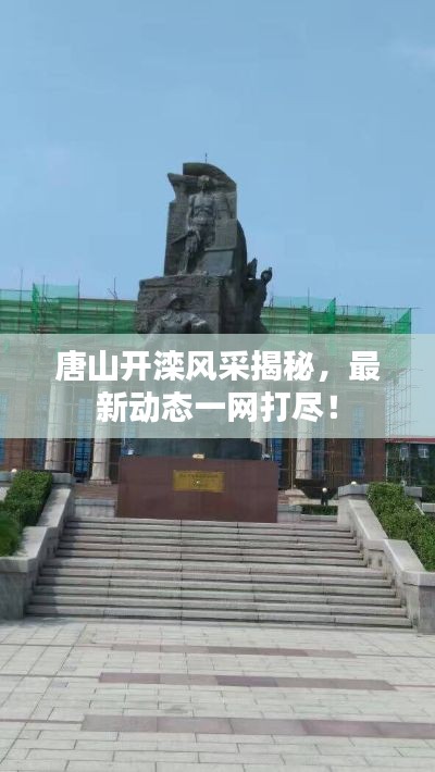 唐山开滦风采揭秘，最新动态一网打尽！