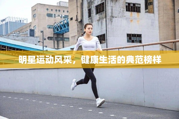 明星运动风采，健康生活的典范榜样