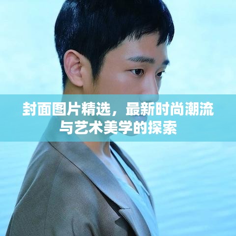 封面图片精选，最新时尚潮流与艺术美学的探索