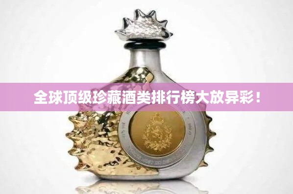 全球顶级珍藏酒类排行榜大放异彩！