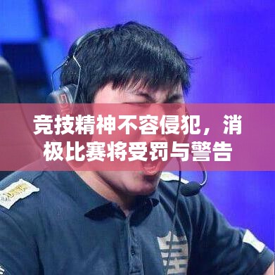 竞技精神不容侵犯，消极比赛将受罚与警告