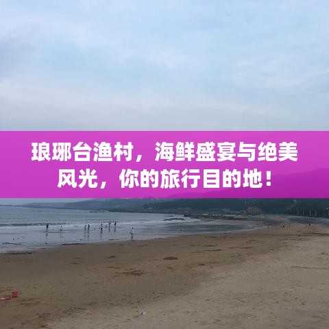 琅琊台渔村，海鲜盛宴与绝美风光，你的旅行目的地！