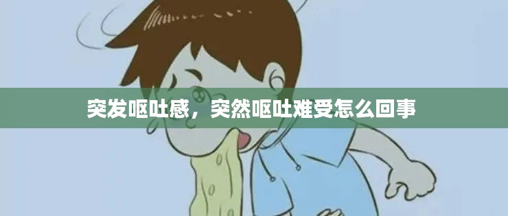 突发呕吐感，突然呕吐难受怎么回事 
