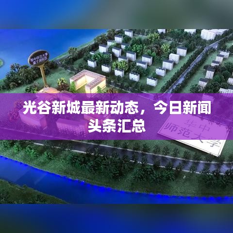 光谷新城最新动态，今日新闻头条汇总