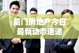 厦门房地产今日最新动态速递