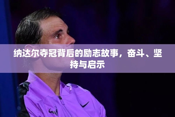 纳达尔夺冠背后的励志故事，奋斗、坚持与启示
