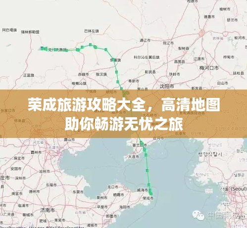 荣成旅游攻略大全，高清地图助你畅游无忧之旅
