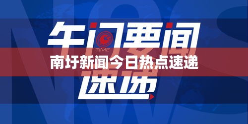 南圩新闻今日热点速递
