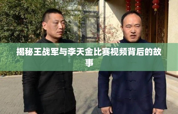 揭秘王战军与李天金比赛视频背后的故事